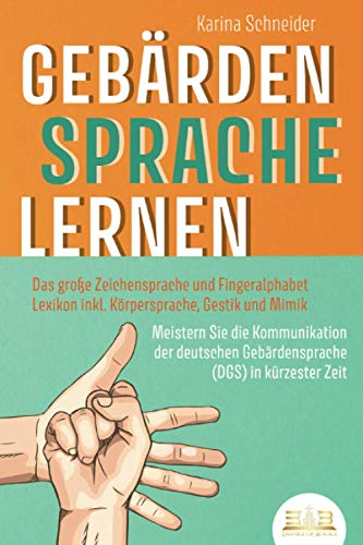 GEBÄRDENSPRACHE LERNEN: Das große Zeichensprache und Fingeralphabet Lexikon inkl. Körpersprache, Gestik und Mimik. Meistern Sie die Kommunikation der deutschen Gebärdensprache (DGS) in kürzester Zeit - 1