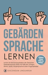 Gebärdensprache lernen: Lernen Sie die Kommunikation der Deutschen Gebärdensprache (DGS) mit Hilfe der richtigen Mimik, Gestik, Körpersprache & dem Fingeralphabet # Gebärdensprache lernen für Anfänger - 1