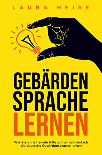 Gebärdensprache lernen: Wie Sie ohne fremde Hilfe schnell und einfach die deutsche Gebärdensprache lernen - 